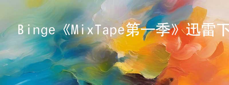 曹敏捷的動漫綜藝大全,Binge《MixTape第一季》迅雷下載/在線觀看/百度云-都市/情感-美劇天堂